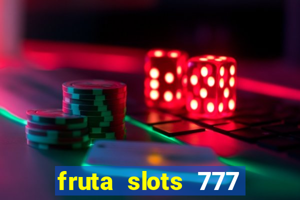 fruta slots 777 mega jackpot paga mesmo